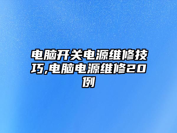 電腦開關電源維修技巧,電腦電源維修20例