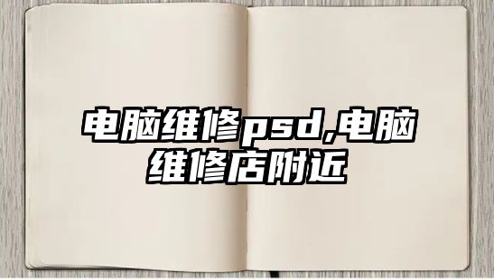 電腦維修psd,電腦維修店附近