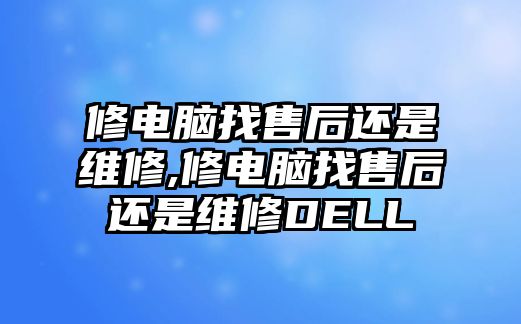 修電腦找售后還是維修,修電腦找售后還是維修DELL