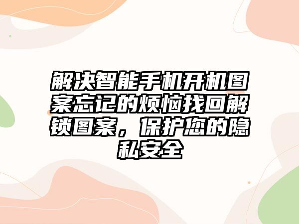 解決智能手機開機圖案忘記的煩惱找回解鎖圖案，保護您的隱私安全