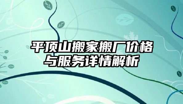 平頂山搬家搬廠價格與服務詳情解析