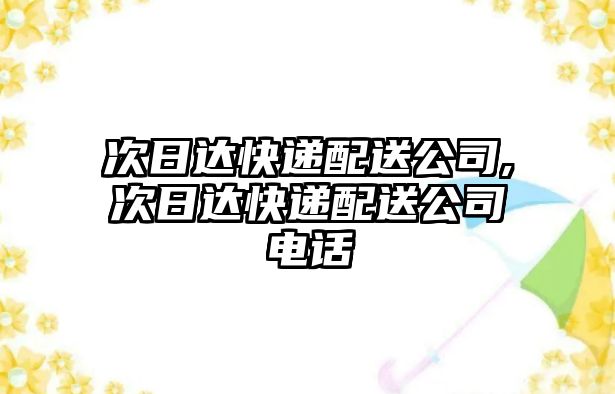 次日達快遞配送公司,次日達快遞配送公司電話