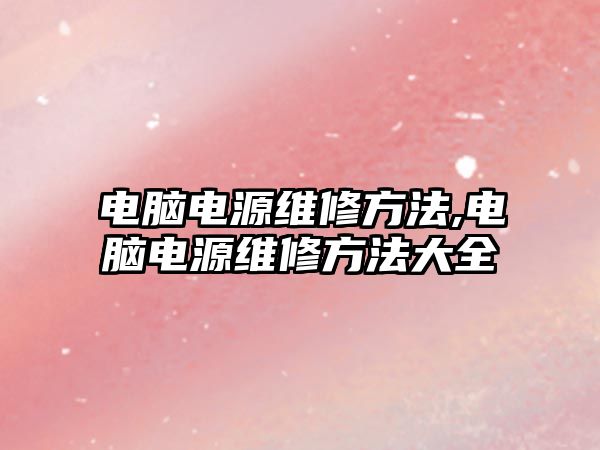 電腦電源維修方法,電腦電源維修方法大全