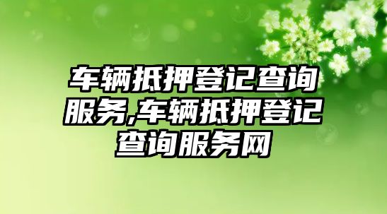 車輛抵押登記查詢服務,車輛抵押登記查詢服務網