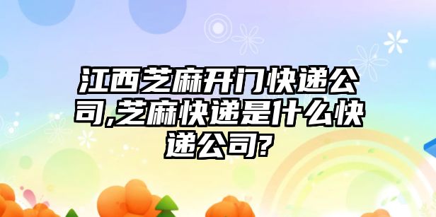 江西芝麻開門快遞公司,芝麻快遞是什么快遞公司?