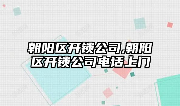 朝陽區開鎖公司,朝陽區開鎖公司電話上門