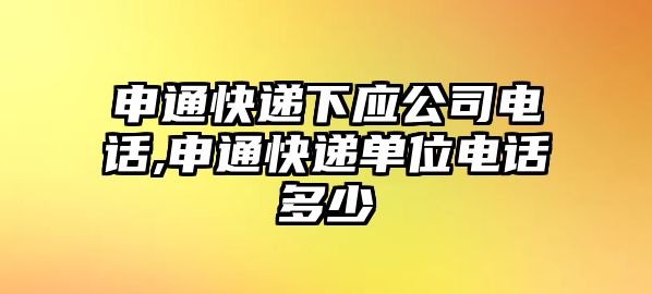 申通快遞下應(yīng)公司電話,申通快遞單位電話多少