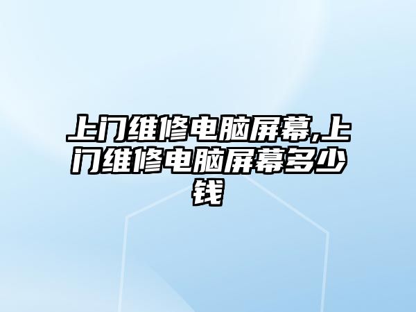 上門維修電腦屏幕,上門維修電腦屏幕多少錢