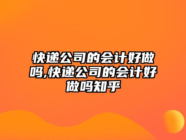 快遞公司的會計好做嗎,快遞公司的會計好做嗎知乎