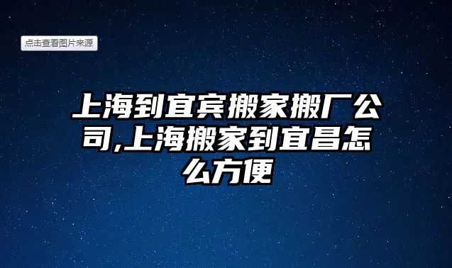 上海到宜賓搬家搬廠公司,上海搬家到宜昌怎么方便