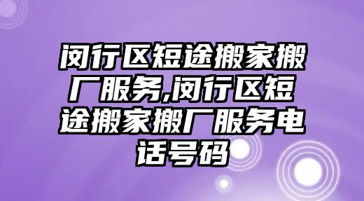 閔行區短途搬家搬廠服務,閔行區短途搬家搬廠服務電話號碼