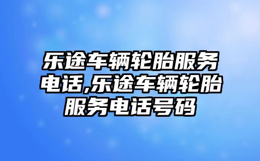 樂途車輛輪胎服務電話,樂途車輛輪胎服務電話號碼