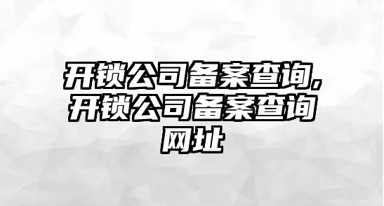 開鎖公司備案查詢,開鎖公司備案查詢網址