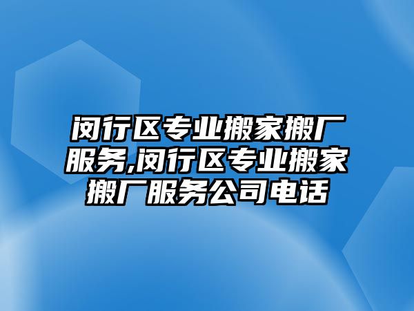 閔行區(qū)專業(yè)搬家搬廠服務,閔行區(qū)專業(yè)搬家搬廠服務公司電話