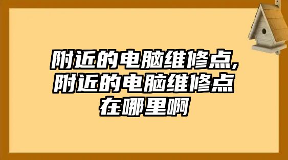 附近的電腦維修點,附近的電腦維修點在哪里啊