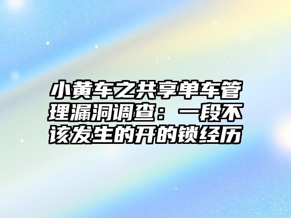 小黃車之共享單車管理漏洞調查：一段不該發生的開的鎖經歷