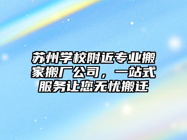 蘇州學校附近專業搬家搬廠公司，一站式服務讓您無憂搬遷