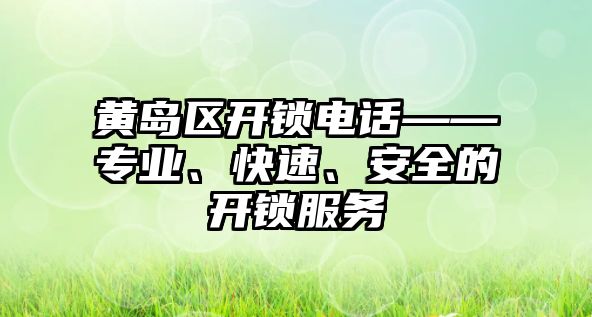 黃島區開鎖電話——專業、快速、安全的開鎖服務