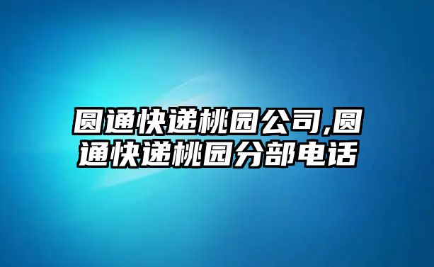 圓通快遞桃園公司,圓通快遞桃園分部電話