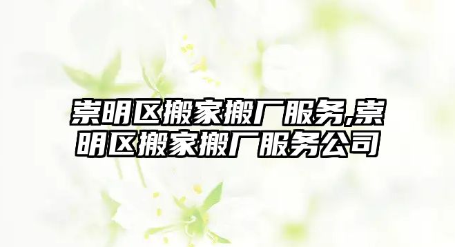 崇明區搬家搬廠服務,崇明區搬家搬廠服務公司