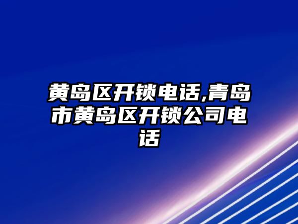 黃島區開鎖電話,青島市黃島區開鎖公司電話