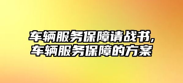 車輛服務保障請戰書,車輛服務保障的方案