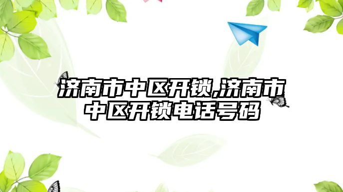 濟南市中區開鎖,濟南市中區開鎖電話號碼