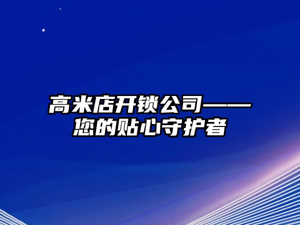 高米店開鎖公司——您的貼心守護者