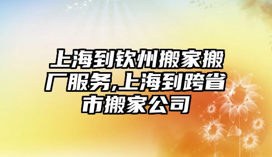 上海到欽州搬家搬廠服務,上海到跨省市搬家公司