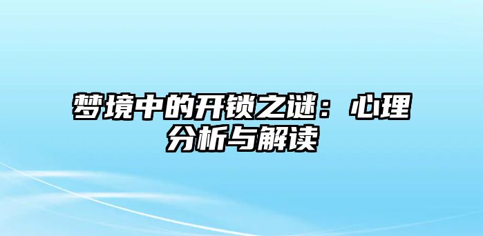 夢境中的開鎖之謎：心理分析與解讀