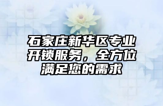 石家莊新華區(qū)專業(yè)開鎖服務，全方位滿足您的需求