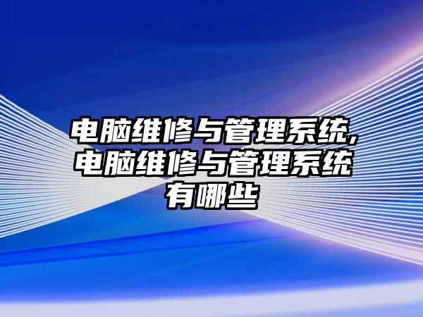 電腦維修與管理系統,電腦維修與管理系統有哪些