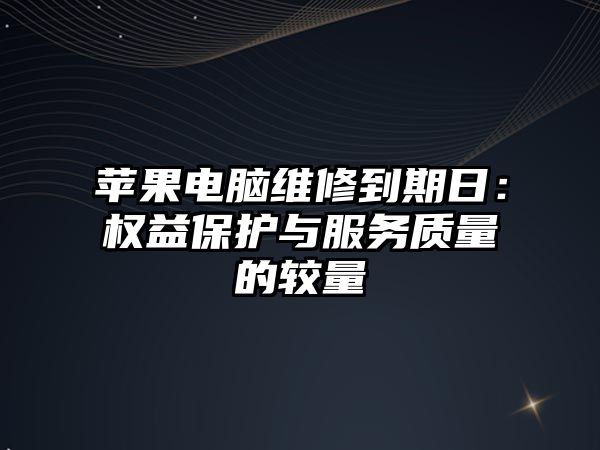 蘋果電腦維修到期日：權益保護與服務質量的較量