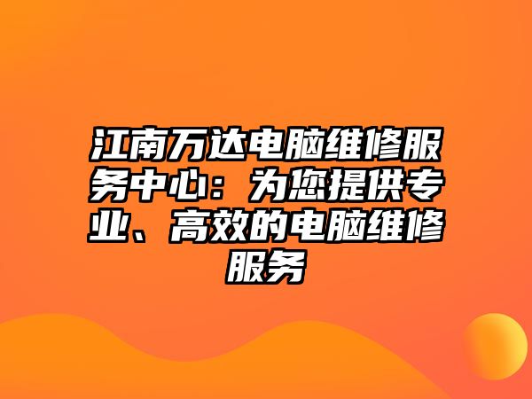 江南萬達(dá)電腦維修服務(wù)中心：為您提供專業(yè)、高效的電腦維修服務(wù)