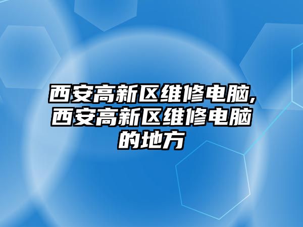 西安高新區維修電腦,西安高新區維修電腦的地方