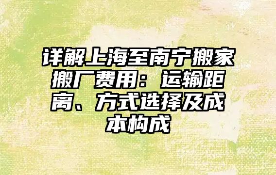 詳解上海至南寧搬家搬廠費用：運輸距離、方式選擇及成本構成