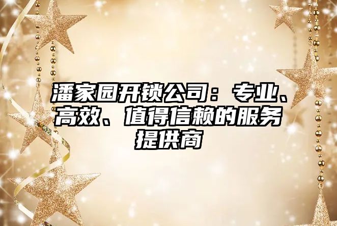 潘家園開鎖公司：專業、高效、值得信賴的服務提供商