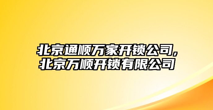 北京通順萬家開鎖公司,北京萬順開鎖有限公司