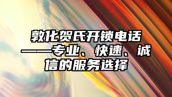 敦化賀氏開鎖電話——專業、快速、誠信的服務選擇