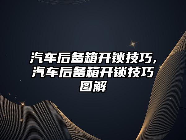 汽車后備箱開鎖技巧,汽車后備箱開鎖技巧圖解