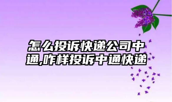 怎么投訴快遞公司中通,咋樣投訴中通快遞