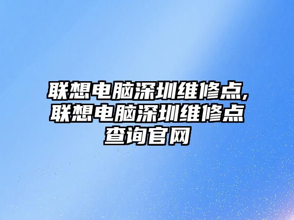 聯想電腦深圳維修點,聯想電腦深圳維修點查詢官網