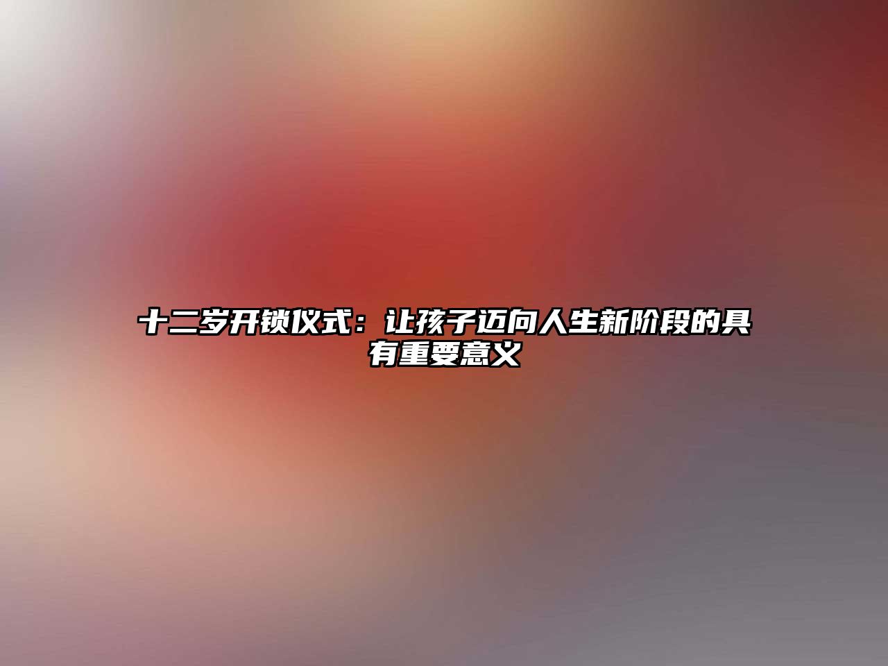 十二歲開鎖儀式：讓孩子邁向人生新階段的具有重要意義