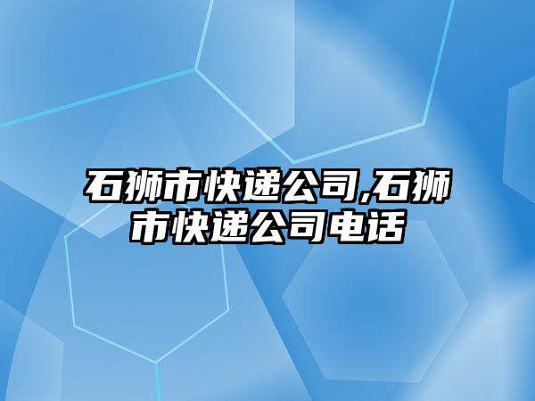 石獅市快遞公司,石獅市快遞公司電話