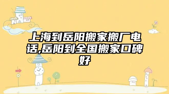 上海到岳陽搬家搬廠電話,岳陽到全國搬家口碑好