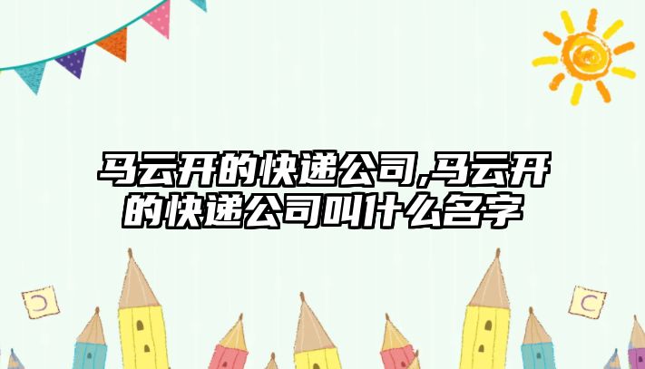 馬云開的快遞公司,馬云開的快遞公司叫什么名字