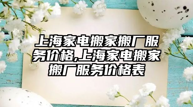 上海家電搬家搬廠服務價格,上海家電搬家搬廠服務價格表