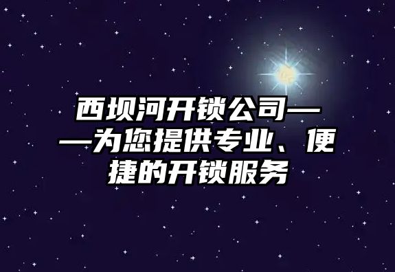 西壩河開鎖公司——為您提供專業、便捷的開鎖服務