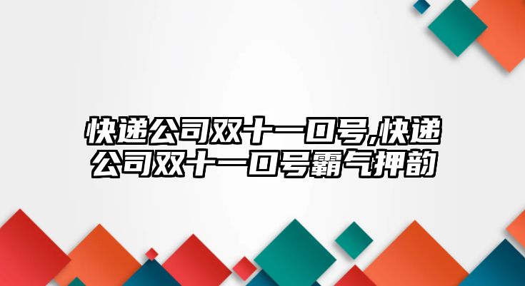 快遞公司雙十一口號,快遞公司雙十一口號霸氣押韻