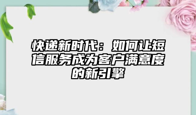 快遞新時代：如何讓短信服務成為客戶滿意度的新引擎